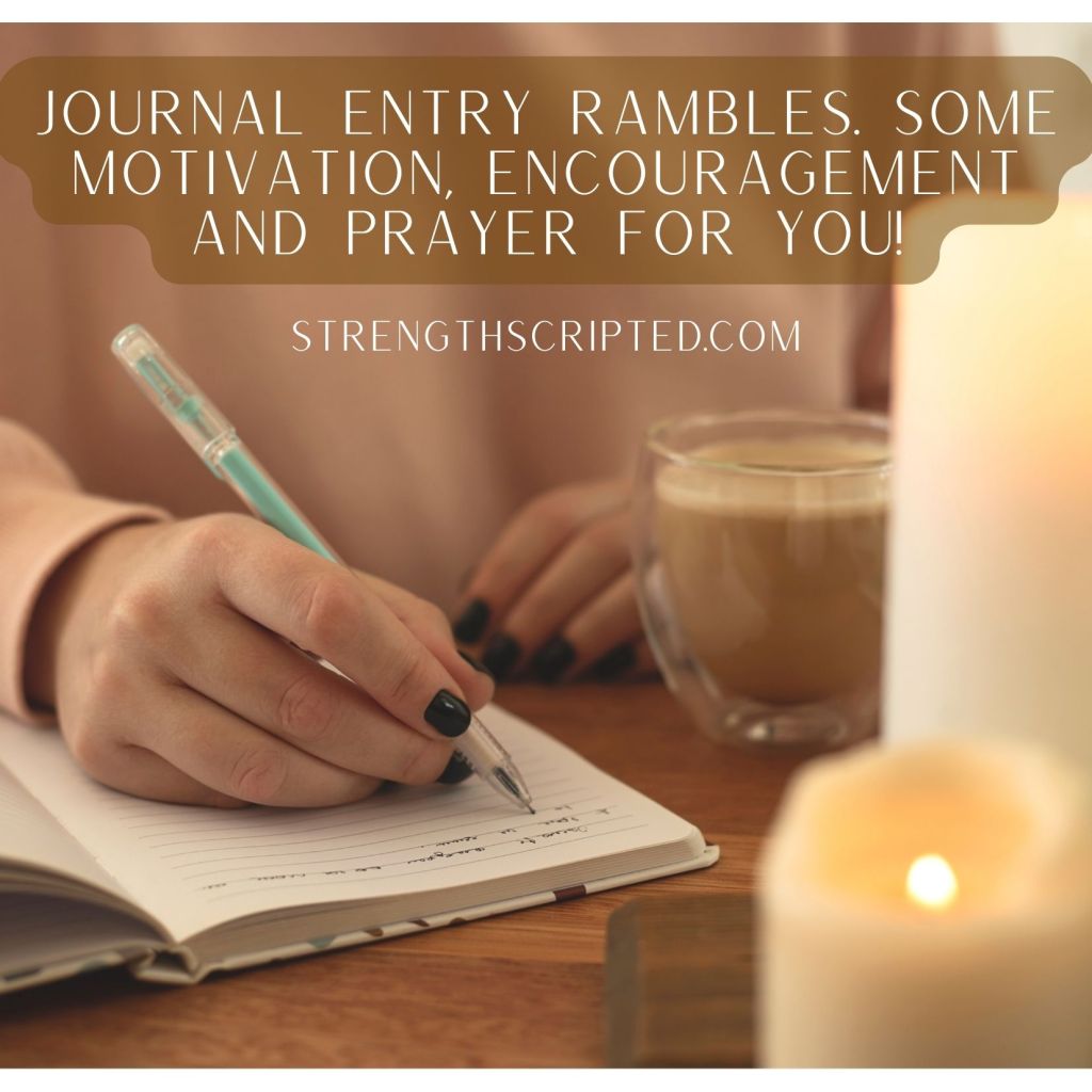 Journal entry rambles. Some motivation, encouragement and prayer for you!
